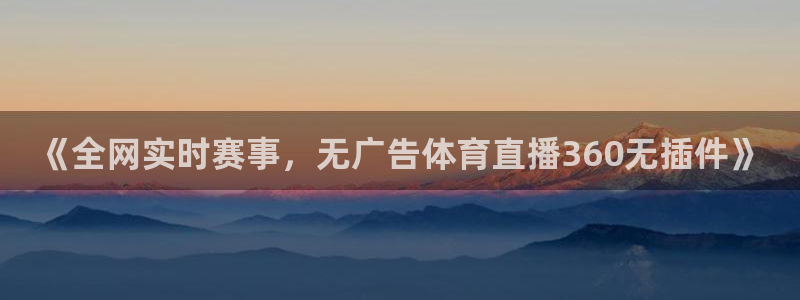 蓝鲸直播男同：《全网实时赛事，无广告体育直播360无插件》